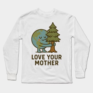 Love Your Mother – Earth Day Environmental Quote Long Sleeve T-Shirt